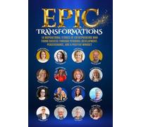 Epic Transformations: 16 Inspirational Stories of Entrepreneurs Who Found Success Through Personal Development, Perseverance and a Positive Mindset