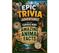 Epic Trivia Adventures For The Curious Mind: Amazing Animal Facts