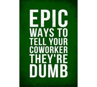 Epic Ways to Tell Your Coworker They're Dumb: Funny Journal Notebook Gift Idea, Sarcastic Work Gag Gift for Adult Coworkers, Employees, Office Workers, Fun Presents for Colleagues