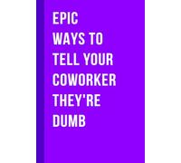 Epic Ways to Tell Your Coworker They're Dumb: Purple Funny Journal Notebook Gift Idea, Sarcastic Work Gag Gift for Adult Coworkers, Employees, Office Workers, Fun Presents for Colleagues