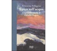 Epica sull'acqua. L'opera letteraria di Claudio Magris