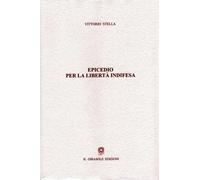 Epicedio per la libertà indifesa di Vittorio Stella, 2007, Il Girasole Edizion