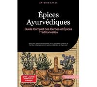 Épices Ayurvédiques : Guide Complet des Herbes et Épices Traditionnelles: Découvrez les assaisonnements, leurs propriétés curatives et l'art des mélanges selon la science millénaire de l'Ayurveda: 1
