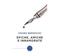 Epiche, amiche e innamorate