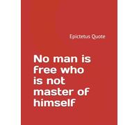Epictetus Quote: No man is free who is not master of himself.