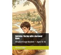 Epictetus: The Boy with a Borrowed Name: WisdomForge Booklet - Ages 15-18