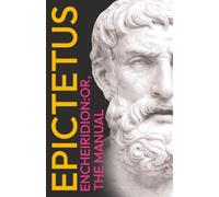 Epictetus' The Encheiridion: Or, Manual: With an Essay on Stoics and Epicureans, Plus Additional Writings