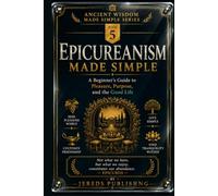 EPICUREANISM MADE SIMPLE: A Beginner's Guide to Pleasure, Purpose, and the Good Life