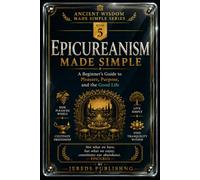 EPICUREANISM MADE SIMPLE: A Beginner's Guide to Pleasure, Purpose, and the Good Life: 5