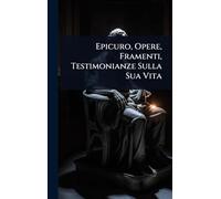 Epicuro, Opere, Framenti, Testimonianze Sulla Sua Vita
