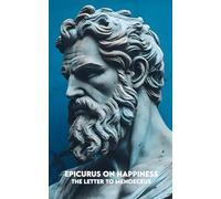 Epicurus on Happiness (The Letter to Menoeceus Explained): Complete and Modern Edition + A 30-Day Path to Inner Peace