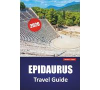 EPIDAURUS TRAVEL GUIDE 2026: Ancient Theater, Archaeological Sites, Coastal Roads, Local Food, and Travel Tips for Visiting Historic Greece