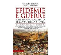 Epidemie e guerre che hanno cambiato il corso della storia. Dalla peste di Atene alla grande influenza spagnola: come la diffusione delle pestilenze ... dei conflitti e i destini delle civiltà