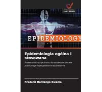Epidemiologia ogólna i stosowana: Przewodnik krok po kroku dla studentów zdrowia publicznego i specjalistów w tej dziedzinie