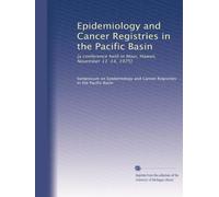 Epidemiology and Cancer Registries in the Pacific Basin: [a conference held in Maui, Hawaii, November 11-14, 1975]