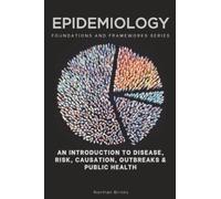 Epidemiology, Foundations and Frameworks Series: An Introduction to Disease, Risk, Causation, Outbreaks & Public Health