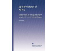 Epidemiology of aging: Summary report and selected papers from a research conference on epidemiology of aging, June 11-13, 1972, Elkridge, Maryland