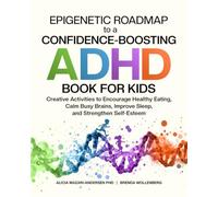 Epigenetic Roadmap to a Confidence-Boosting ADHD Book for Kids: Creative Activities to Encourage Healthy Eating, Calm Busy Brains, Improve Sleep, and Strengthen Self-Esteem