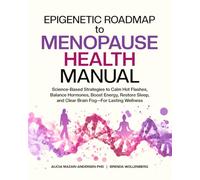 Epigenetic Roadmap to Menopause Health Manual: Science-Based Strategies to Calm Hot Flashes, Balance Hormones, Boost Energy, Restore Sleep, and Clear Brain Fog-For Lasting Wellness