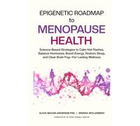 Epigenetic Roadmap to Menopause Health: Science-Based Strategies to Calm Hot Flashes, Balance Hormones, Boost Energy, Restore Sleep, and Clear Brain Fog-For Lasting Wellness