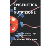 EPIGENETICA E NUTRIZIONE La scienza per vivere a lungo; sani e mangiando bene