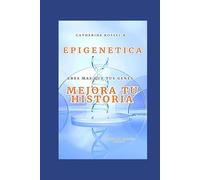 EPIGENETICA : ERES MAS QUE TUS GENES: MEJORA TU HISTORIA