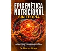 Epigenética Nutricional Sin Teoría: Una guía directa para regular tu energía, despejar tu mente y enviar las señales correctas a tu ADN con cada comida.: longevidad, energía y salud celular