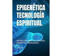 EPIGENÉTICA TECNOLOGÍA ESPIRITUAL: INTERSECCIÓN ENTRE LA TECNOLOGÍA , EPIGENÉTICA Y NEUROCIENCIA