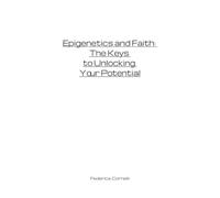 Epigenetics and Faith: The Keys to Unlocking Your Potential