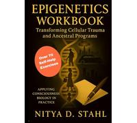 Epigenetics Workbook - Transforming Cellular Trauma and Ancestral Programs: Applying Consciousness Biology in Practice