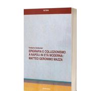Epigrafia e collezionismo a Napoli in età moderna: Matteo Geronimo Mazza