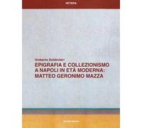 Epigrafia e collezionismo a Napoli in età moderna: Matteo Geronimo Mazza
