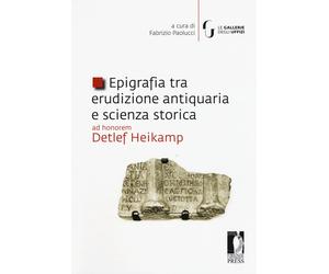Epigrafia tra erudizione antiquaria e scienza storica. Ad honorem Detlef Heikamp