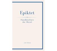 Epiktet: Handbüchlein der Moral: Ins Deutsche übertragen von Karl Philipp Conz