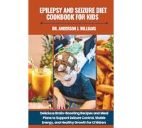 EPILEPSY AND SEIZURE DIET COOKBOOK FOR KIDS: Delicious Brain-Boosting Recipes and Meal Plans to Support Seizure Control, Stable Energy, and Healthy Growth for Children