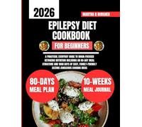 Epilepsy Diet Cookbook For Beginners 2026: A Practical Everyday Guide to Brain-Focused Ketogenic Nutrition Including an 80-Day Meal Structure and 1800 ... Seizure-Conscious Cooking Ideas