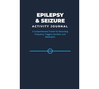 Epilepsy & Seizure Activity Journal: A Comprehensive Tracker for Recording Frequency, Triggers, Duration, and Medication