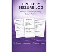 Epilepsy Seizure Log Book: A Simple Journal for Tracking Seizure Activity, Triggers, Medication and Notes