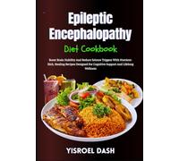 Epileptic Encephalopathy Diet Cookbook: Boost Brain Stability And Reduce Seizure Triggers With Nutrient-Rich, Healing Recipes Designed For Cognitive Support And Lifelong Wellness