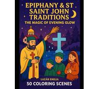 Epiphany & Saint John Traditions: 50 Coloring Pages: A Beautiful Winter Coloring Book Featuring Epiphany (Boboteaza) Celebrations, Saint John Customs, ... Scenes, and Holiday Joy for Kids and Adults