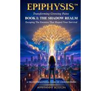 EPIPHYSIS™ Transforming Growing Pains. BOOK I: THE SHADOW REALM: Escaping The Enemies That Shaped Your Survival: 1