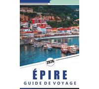 ÉPIRE GUIDE DE VOYAGE 2026: Explorer le nord-ouest de la Grèce: les meilleures expériences, les aventures en plein air, les villages de montagne, les ... sentiers de randonnée et la cuisine locale.