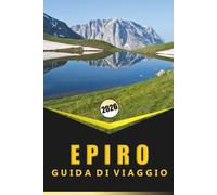 EPIRO GUIDA DI VIAGGIO 2026: Montagne, costa, siti antichi, cultura locale, avventure all'aria aperta e idee di itinerario per la Grecia settentrionale