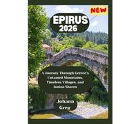 EPIRUS TRAVEL GUIDE 2026: A Journey Through Greece’s UntamedMountains, Timeless Villages, andIonian Shores.