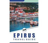 EPIRUS TRAVEL GUIDE 2026: Exploring Northwestern Greece: Top Experiences, Outdoor Adventures, Mountain Villages, Coastal Towns, Hiking Trails and Local Cuisine.