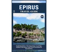 EPIRUS TRAVEL GUIDE: Top Attractions, Local Tips, Outdoor Adventures, and Travel Essentials for Your Journey