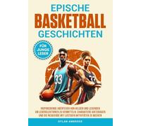 Epische Basketball Geschichten: Inspirierende Abenteuer von Helden und Legenden, um Lebenslektionen zu vermitteln, Charaktere aufzubauen und die Neugierde mit lustigen Aktivitäten zu wecken