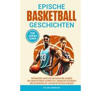 Epische Basketball Geschichten: Inspirierende Abenteuer von Helden und Legenden, um Lebenslektionen zu vermitteln, Charaktere aufzubauen und die Neugierde mit lustigen Aktivitäten zu wecken