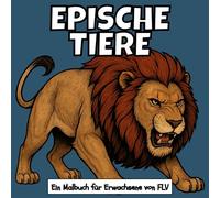EPISCHE TIERE: Ein Malbuch für Erwachsene: Therapeutisch, Entspannend, Stressabbau & Angstlinderung - Ideal für Achtsamkeit, Kreativität & tägliche ... Seiten & Hochwertige Illustrationen von FLV