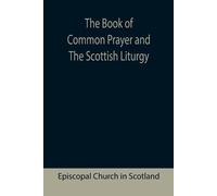 Episcopal Church in Sc The Book of Common Prayer and The Scottish L (Tascabile)
